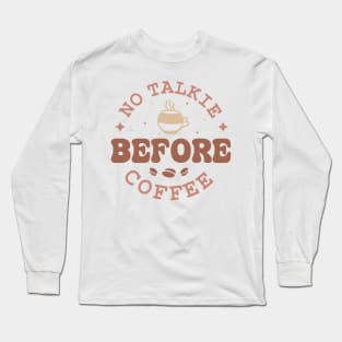 NO TALKIE BEFORE COFFEE Funny Coffee Quote Hilarious Sayings Humor Gift Long Sleeve T-Shirt